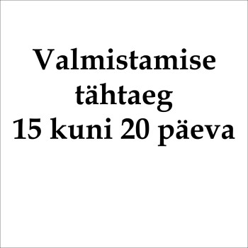 Valmistamise tähtaeg 15 kuni 20 tööpäeva